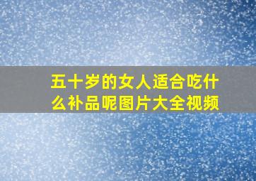 五十岁的女人适合吃什么补品呢图片大全视频