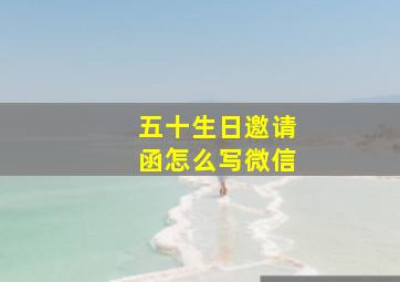 五十生日邀请函怎么写微信