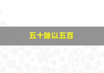 五十除以五百