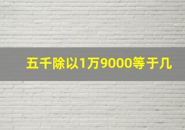 五千除以1万9000等于几