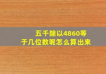 五千除以4860等于几位数呢怎么算出来