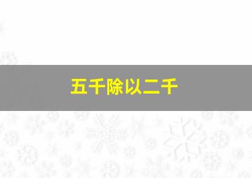 五千除以二千