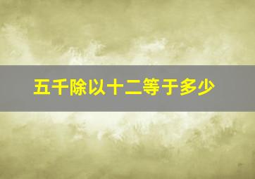 五千除以十二等于多少