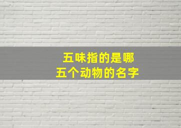 五味指的是哪五个动物的名字