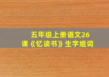 五年级上册语文26课《忆读书》生字组词