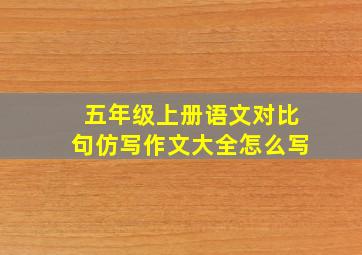 五年级上册语文对比句仿写作文大全怎么写