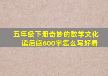 五年级下册奇妙的数学文化读后感600字怎么写好看