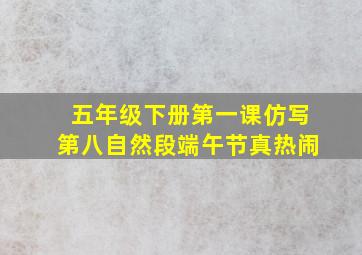 五年级下册第一课仿写第八自然段端午节真热闹