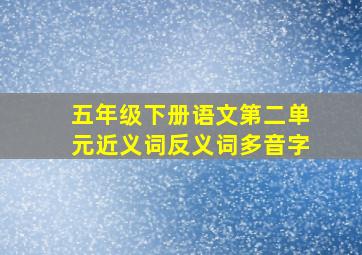 五年级下册语文第二单元近义词反义词多音字