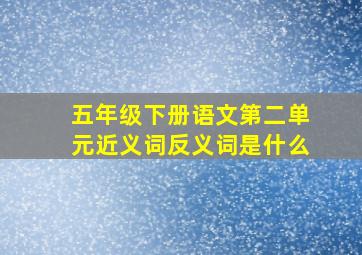 五年级下册语文第二单元近义词反义词是什么