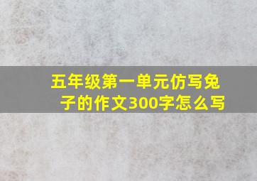 五年级第一单元仿写兔子的作文300字怎么写