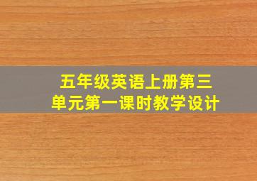 五年级英语上册第三单元第一课时教学设计