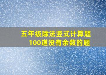 五年级除法竖式计算题100道没有余数的题