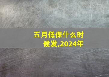 五月低保什么时候发,2024年