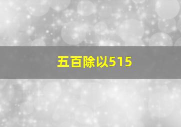 五百除以515