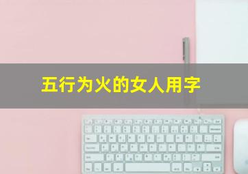 五行为火的女人用字