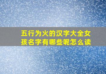 五行为火的汉字大全女孩名字有哪些呢怎么读