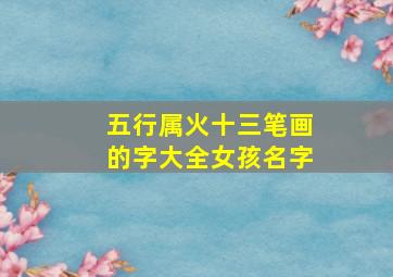 五行属火十三笔画的字大全女孩名字