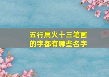 五行属火十三笔画的字都有哪些名字