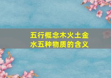 五行概念木火土金水五种物质的含义