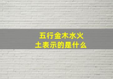 五行金木水火土表示的是什么