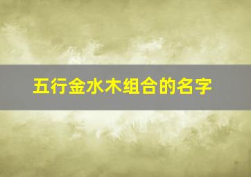 五行金水木组合的名字