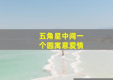 五角星中间一个圆寓意爱情