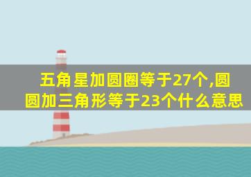 五角星加圆圈等于27个,圆圆加三角形等于23个什么意思