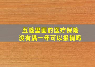 五险里面的医疗保险没有满一年可以报销吗