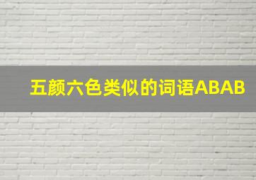 五颜六色类似的词语ABAB