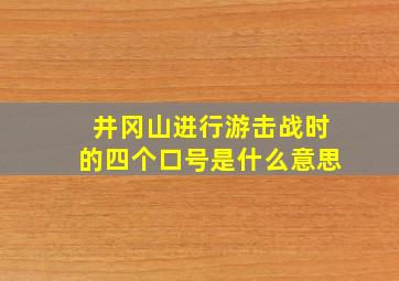 井冈山进行游击战时的四个口号是什么意思