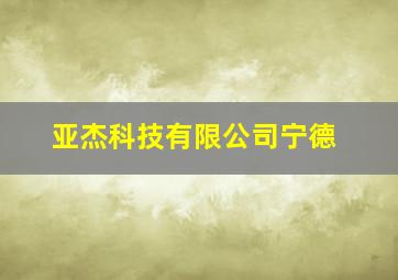 亚杰科技有限公司宁德