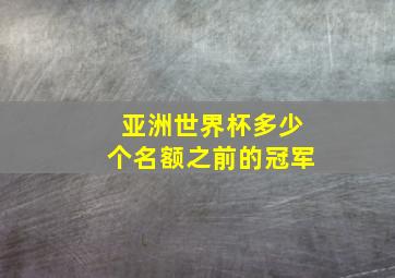 亚洲世界杯多少个名额之前的冠军