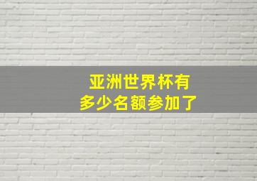 亚洲世界杯有多少名额参加了