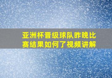 亚洲杯晋级球队昨晚比赛结果如何了视频讲解