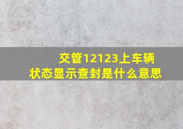 交管12123上车辆状态显示查封是什么意思