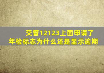 交管12123上面申请了年检标志为什么还是显示逾期