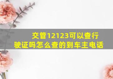 交管12123可以查行驶证吗怎么查的到车主电话