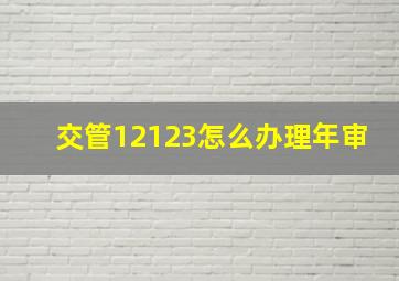 交管12123怎么办理年审