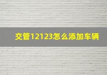 交管12123怎么添加车辆