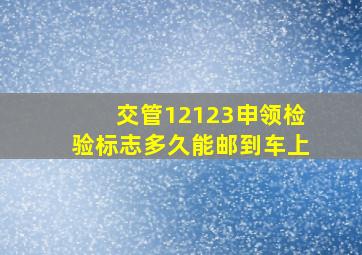 交管12123申领检验标志多久能邮到车上