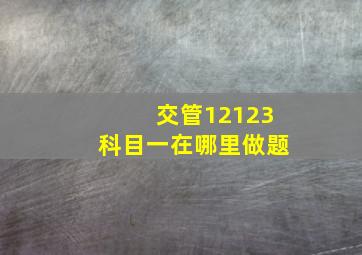 交管12123科目一在哪里做题