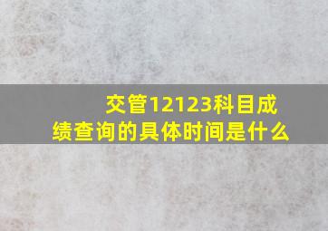 交管12123科目成绩查询的具体时间是什么