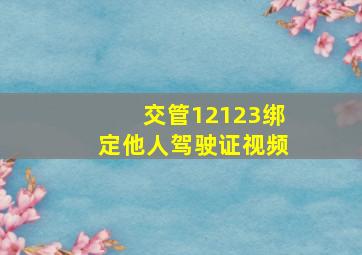 交管12123绑定他人驾驶证视频