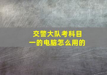 交警大队考科目一的电脑怎么用的