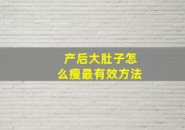 产后大肚子怎么瘦最有效方法