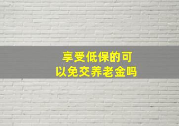 享受低保的可以免交养老金吗