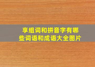 享组词和拼音字有哪些词语和成语大全图片