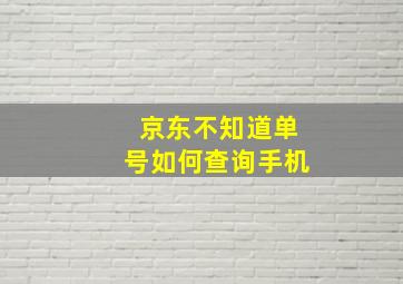 京东不知道单号如何查询手机