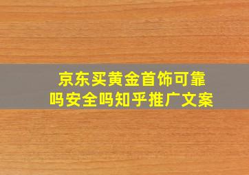 京东买黄金首饰可靠吗安全吗知乎推广文案